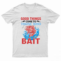 Adults "Good Things Come To Those Who Bait" Printed T-Shirt